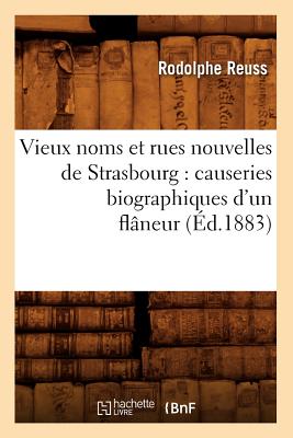 Vieux Noms Et Rues Nouvelles de Strasbourg: Causeries Biographiques d'Un Fl?neur (?d.1883) - Reuss, Rodolphe