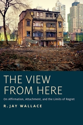 View from Here: On Affirmation, Attachment, and the Limits of Regret - Wallace, R Jay