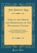 View of the Origin and Migrations of the Polynesian Nation: Demonstrating Their Ancient Discovery and Progressive Settlement of the Continent of America (Classic Reprint)