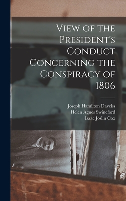 View of the President's Conduct Concerning the Conspiracy of 1806 - Cox, Isaac Joslin, and Daveiss, Joseph Hamilton, and Swineford, Helen Agnes