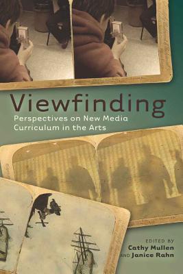 Viewfinding: Perspectives on New Media Curriculum in the Arts - Steinberg, Shirley R (Editor), and The Estate of Joseph Pepi Leis (Editor), and Mullen, Cathy (Editor)