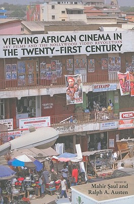 Viewing African Cinema in the Twenty-first Century: Art Films and the Nollywood Video Revolution - Saul, Mahir (Editor), and Austen, Ralph A. (Editor)