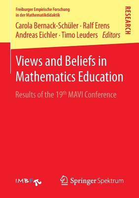 Views and Beliefs in Mathematics Education: Results of the 19th Mavi Conference - Bernack-Schler, Carola (Editor), and Erens, Ralf (Editor), and Leuders, Timo (Editor)