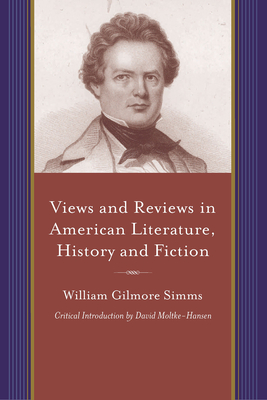 Views and Reviews in American Literature, History and Fiction: First and Second Series - Simms, William Gilmore, and Moltke-Hansen, David (Introduction by)