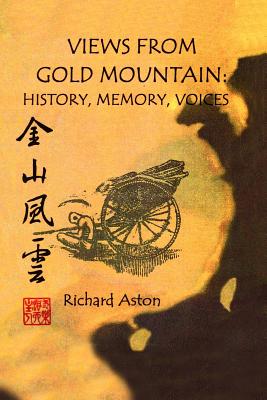 Views from Gold Mountain: History, Memory, Voices - Aston, Richard