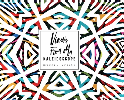 Views From My Kaleidoscope - Mitchell, Melissa A