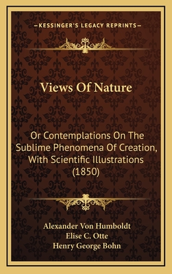 Views of Nature: Or Contemplations on the Sublime Phenomena of Creation, with Scientific Illustrations (1850) - Humboldt, Alexander Von, and Otte, Elise C (Translated by), and Bohn, Henry George (Translated by)