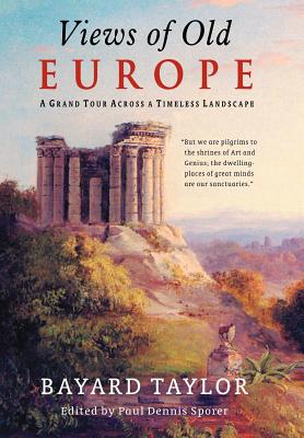 Views of Old Europe - Taylor, Bayard, and Sporer, Paul Dennis (Editor)