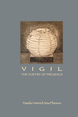 Vigil: The Poetry of Presence - MacPherson, Pamela Heinrich