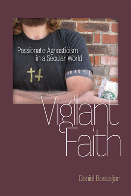 Vigilant Faith: Passionate Agnosticism in a Secular World - Boscaljon, Daniel