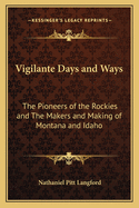 Vigilante Days and Ways: The Pioneers of the Rockies and the Makers and Making of Montana and Idaho
