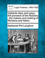 Vigilante Days and Ways: The Pioneers of the Rockies; the Makers and Making of Montana and Idaho