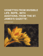 Vignettes from Invisible Life. Repr., with Additions, from 'The St. James's Gazette'.