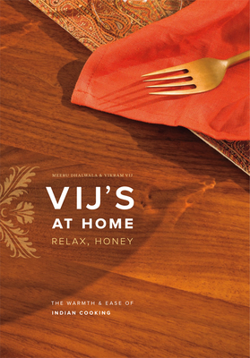 Vij's at Home: Relax, Honey: The Warmth & Ease of Indian Cooking - Vij, Vikram, and Dhalwala, Meeru