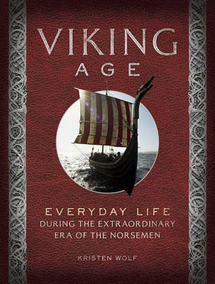 Viking Age: Everyday Life During the Extraordinary Era of the Norsemen - Wolf, Kirsten