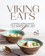 Viking Eats: Flavorful Nordic Recipes for a Lothbrok Family Feast - Eat, Drink Be Merry, Skol!