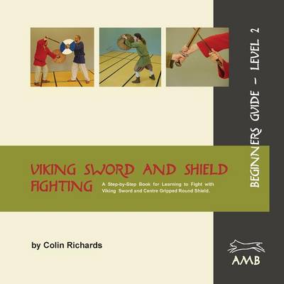 Viking Sword and Shield Fighting Beginners Guide Level 2 - Richards, Colin, and Richards, Sandra (Designer), and Steichen, Krista (Editor)