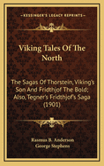 Viking Tales Of The North: The Sagas Of Thorstein, Viking's Son And Fridthjof The Bold; Also, Tegner's Fridthjof's Saga (1901)