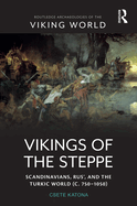 Vikings of the Steppe: Scandinavians, Rus', and the Turkic World (C. 750-1050)