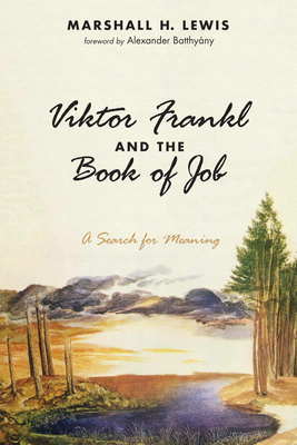 Viktor Frankl and the Book of Job - Lewis, Marshall H, and Batthyany, Alexander (Foreword by)