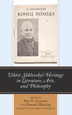 Viktor Shklovsky's Heritage in Literature, Arts, and Philosophy - Gratchev, Slav N. (Contributions by), and Mancing, Howard (Editor), and Evdokimova, Irina (Introduction by)