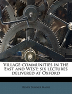 Village-Communities in the East and West: Six Lectures Delivered at Oxford