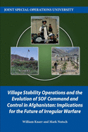 Village Stability Operations and the Evolution of SOF Command and Control in Afghanistan: Implications for the Future of Irregular Warfare