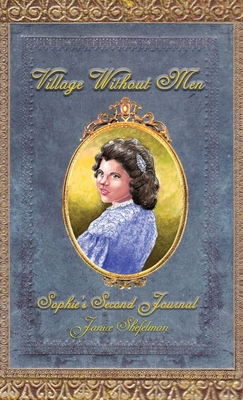 Village Without Men: Sophie's Second Journal - Shefelman, Janice