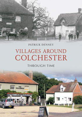 Villages Around Colchester Through Time - Denney, Patrick