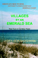 Villages by an Emerald Sea: America's New Riviera. . . Northwest Florida's Magnificent Emerald Coast: True Tales of the Early Years