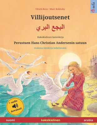 Villijoutsenet (suomi - arabia): Kaksikielinen lastenkirja perustuen Hans Christian Andersenin satuun, mukana ??nikirja ladattavaksi - Robitzky, Marc (Illustrator), and Konttinen, Janika Tuulia (Translated by), and Othman, Inana (Translated by)