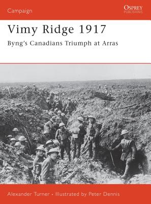 Vimy Ridge 1917: Byng's Canadians Triumph at Arras - Turner, Alexander