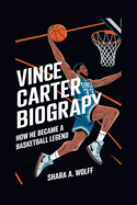 Vincent Carter Biography: How He Became a Basketball Legend