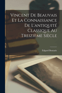 Vincent De Beauvais Et La Connaissance De L'antiquit Classique Au Treizime Sicle