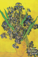 Vincent Van Gogh Carnet: Bouquet d'Iris - Parfait Pour Prendre Des Notes - Beau Journal - Idal Pour l'cole, tudes, Recettes Ou Mots de Passe