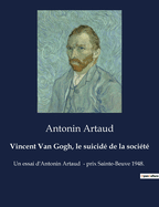 Vincent Van Gogh, le suicid? de la soci?t?: Un essai d'Antonin Artaud - prix Sainte-Beuve 1948.