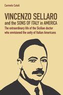 Vincenzo Sellaro and the Sons of Italy in America: The extraordinary life of the Sicilian doctor who envisioned the unity of Italian Americans