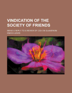 Vindication of the Society of Friends: Being a Reply to a Review of Cox on Quakerism, Published in the Biblical Repertory