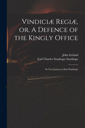 Vindici Regi, Or, a Defence of the Kingly Office: In Two Letters to Earl Stanhope