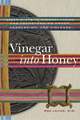 Vinegar into Honey: Seven Steps to Understanding and Transforming Anger, Aggression, and Violence - Leifer, Ron