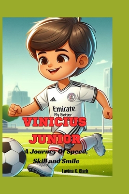 Vinicius Junior: A Journey Of Speed, Skill and Smiles - K Clark, Lavina