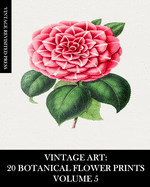 Vintage Art: 20 Botanical Flower Prints Volume 5: Ephemera for Framing, Collage, Scrapbooks and Junk Journals