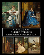 Vintage Art: Alfred Stevens: Ephemera Collection: 30 Images for Collage, Framing and Scrapbooks