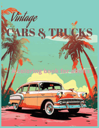 Vintage Cars and Trucks a coloring book for adults: Vintage Cars and Classic Trucks Coloring Book - 50 Stress Relieving and Fun Designs for Car Enthusiasts