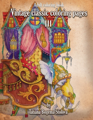 Vintage Classic Coloring Pages III: Relaxing coloring pages, Stress Relieving Designs, Dragons, Women, Beasts, Fairies and More - Bogema (Stolova), Tatiana