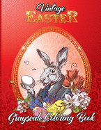 Vintage Easter Grayscale Coloring Book: An Adult Grayscale Coloring Book Featuring Vintage Retro Old Easter Landscapes, Portraits, Easter Eggs, Cute Bunnies And Many More!