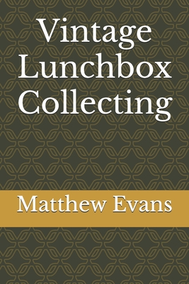 Vintage Lunchbox Collecting - Evans, Matthew