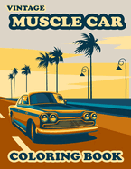 Vintage Muscle Car Coloring Book: Vintage Cars & Trucks Hot Roads Adults - 60 Stress Relieving ... and Fun Facts on Every Page