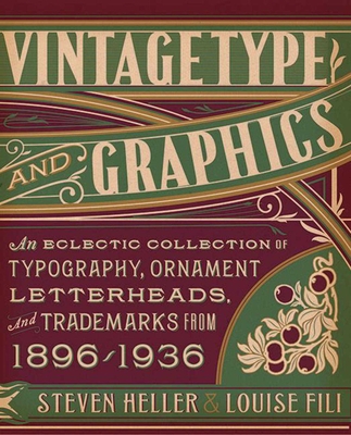Vintage Type and Graphics: An Eclectic Collection of Typography, Ornament, Letterheads, and Trademarks from 1896-1936 - Heller, Steven, and Fili, Louise