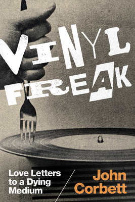 Vinyl Freak: Love Letters to a Dying Medium - Corbett, John